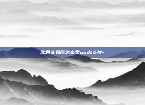 欧意交易所怎么卖usdt支付-