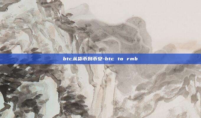 btc从货币到币安-btc to rmb