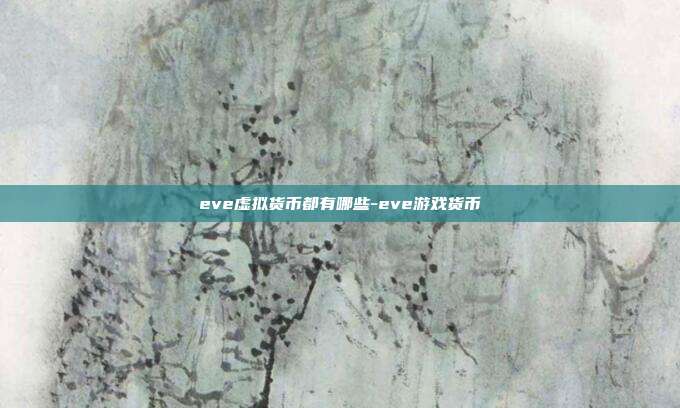 eve虚拟货币都有哪些-eve游戏货币