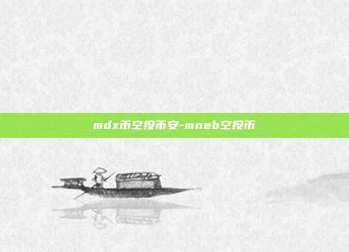 mdx币空投币安-mneb空投币