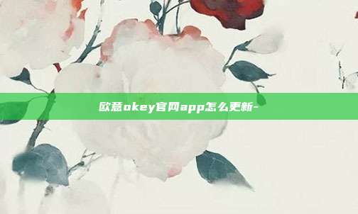 欧意okey官网app怎么更新-