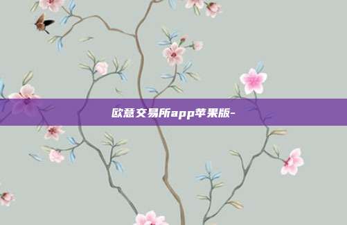 欧意交易所app苹果版-