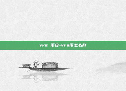 vra 币安-vra币怎么样