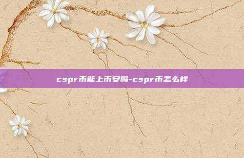 cspr币能上币安吗-cspr币怎么样