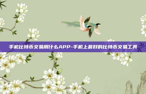 手机比特币交易用什么APP-手机上最好的比特币交易工具