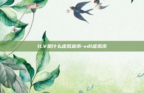 lLV是什么虚拟货币-vdl虚拟币