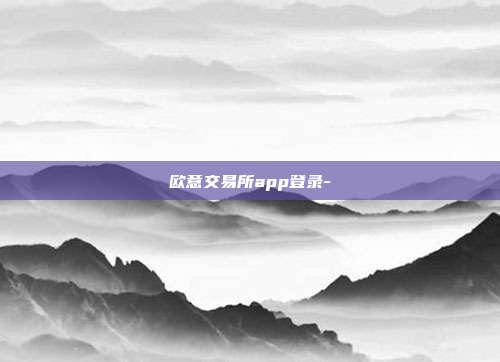 欧意交易所app登录-