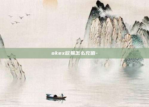 okex欧易怎么充值-