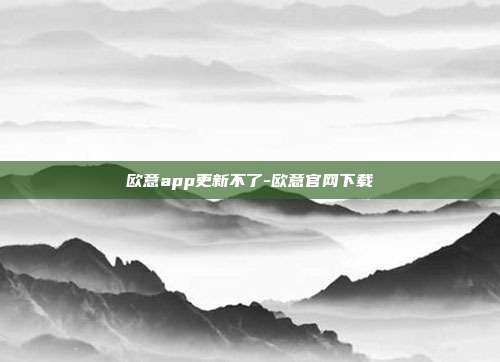 欧意app更新不了-欧意官网下载