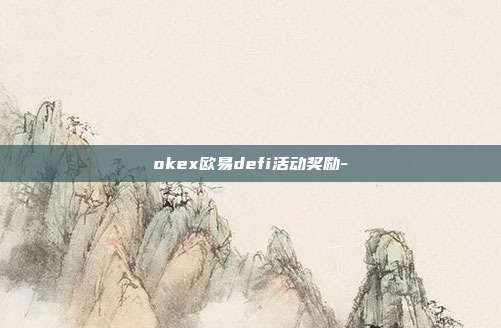 okex欧易defi活动奖励-