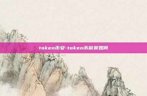 token币安-token币前景如何