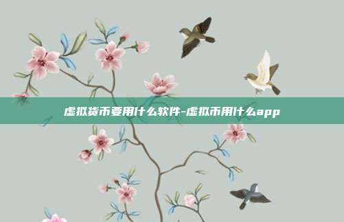 虚拟货币要用什么软件-虚拟币用什么app