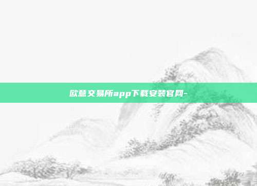 欧意交易所app下载安装官网-