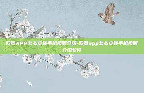 欧意APP怎么安装手机视频介绍-欧意app怎么安装手机视频介绍软件