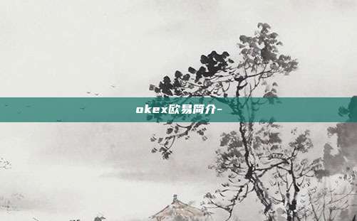 okex欧易简介-