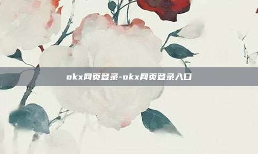 okx网页登录-okx网页登录入口