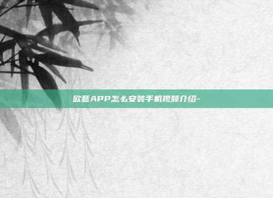 欧意APP怎么安装手机视频介绍-