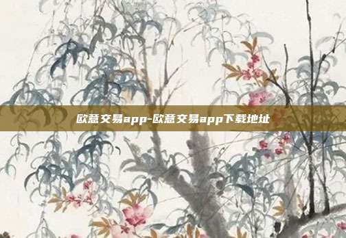 欧意交易app-欧意交易app下载地址