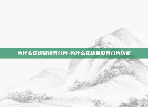 为什么区块链没有分片-为什么区块链没有分片功能