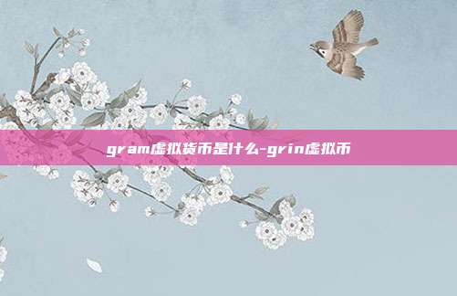 gram虚拟货币是什么-grin虚拟币