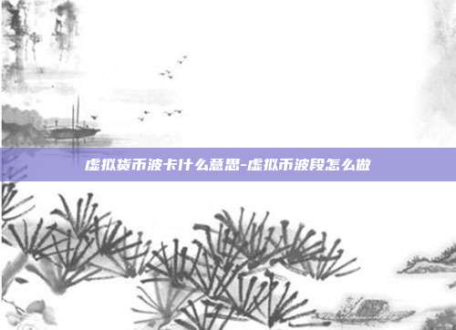 虚拟货币波卡什么意思-虚拟币波段怎么做